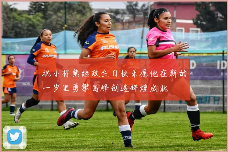 祝小将熊继政生日快乐愿他在新的一岁里勇攀高峰创造辉煌成就